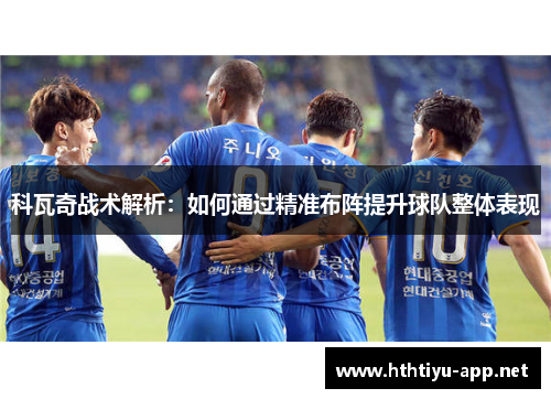 科瓦奇战术解析：如何通过精准布阵提升球队整体表现